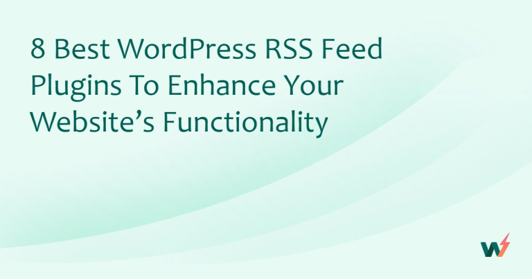 8 Best WordPress RSS Feed Plugins to Enhance Your Website’s Functionality