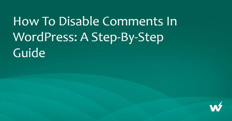 How to Disable Comments in WordPress: A Step-by-Step Guide