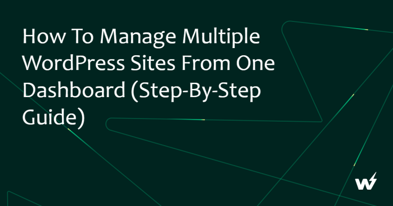 How to Manage Multiple WordPress Sites From One Dashboard (Step-by-Step Guide)