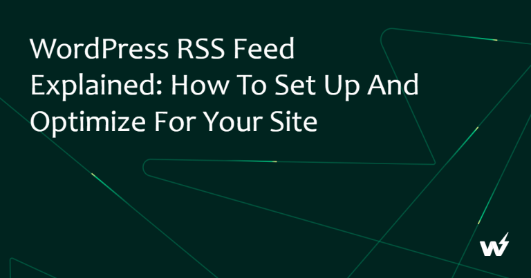 WordPress RSS Feed Explained: How to Set Up and Optimize for Your Site