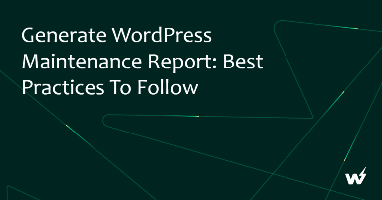 Best Practices to Follow While Generating WordPress Maintenance Report for Your Client