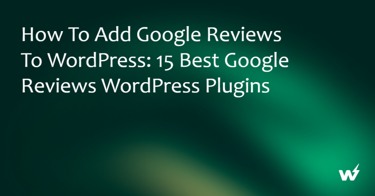 How to Add Google Reviews to WordPress: 15 Best Google Reviews WordPress Plugins