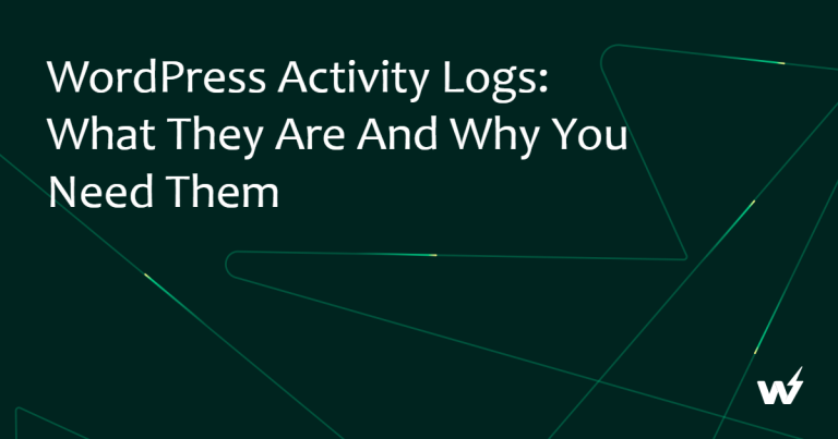 WordPress Activity Logs: What They Are and Why You Need Them