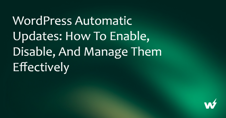 WordPress Automatic Updates: How to Enable, Disable, and Manage Them Effectively