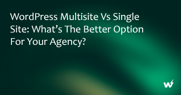 WordPress Multisite vs Single Site: What’s the Better Option for Your Agency?