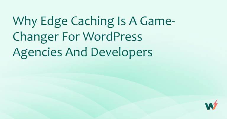 Why Edge Caching is a Game-Changer for WordPress Agencies and Developers