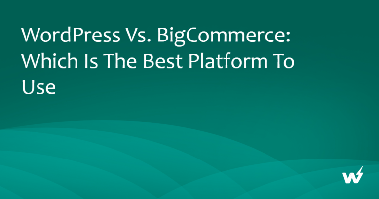 WordPress vs. BigCommerce: Which is the Best Platform to Use