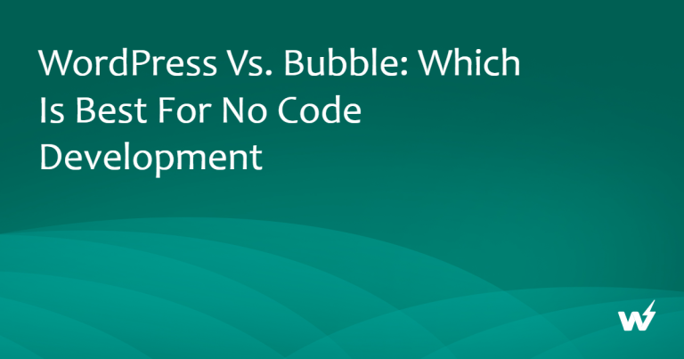 WordPress vs. Bubble: Which is Best for No Code Development 