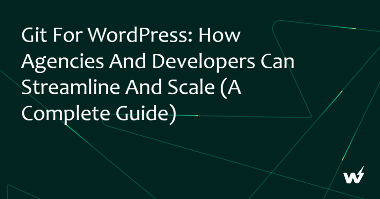 Git for WordPress: How Agencies and Developers Can Streamline and Scale (A Complete Guide)