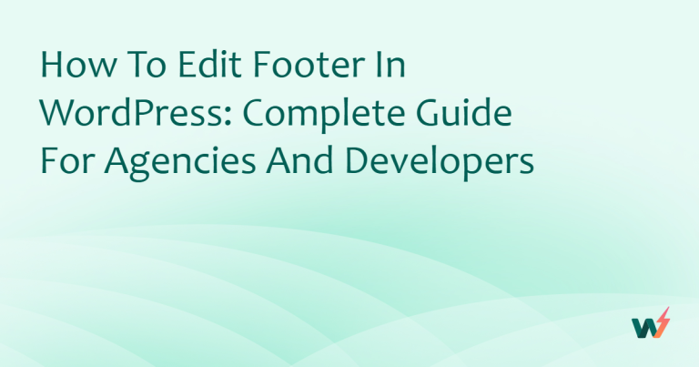 How to Edit Footer in WordPress: Complete Guide for Agencies and Developers 