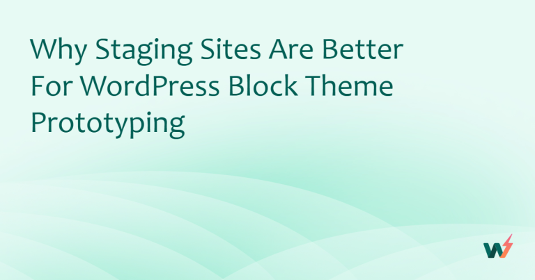 Why Staging Sites are Better for WordPress Block Theme Prototyping