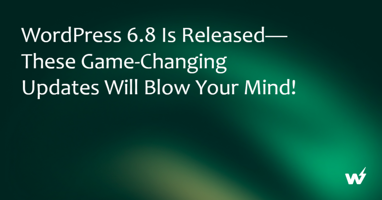 WordPress 6.8 Is Released—These Game-Changing Updates Will Blow Your Mind!