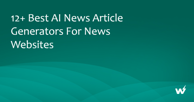 12+ Best AI News Article Generators for News Websites