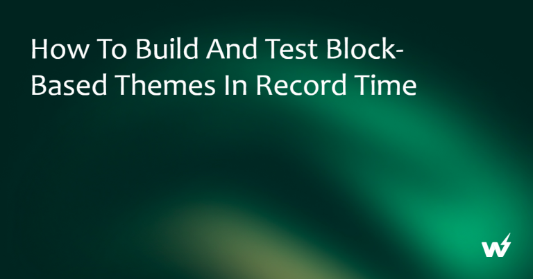 How to Build and Test Block-Based Themes in Record Time