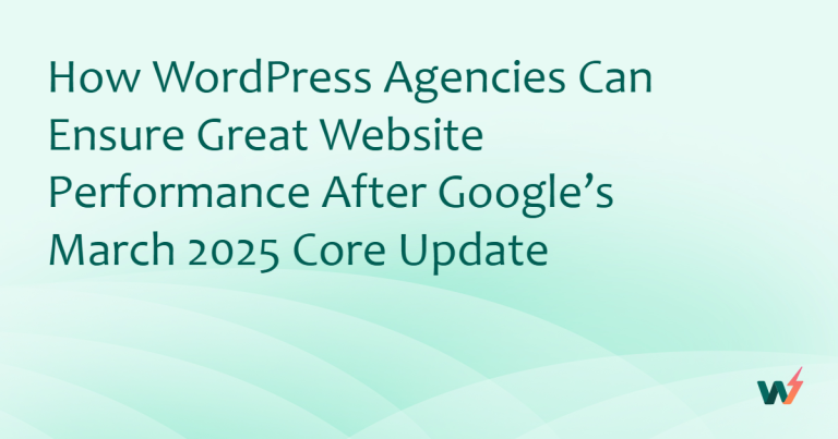 How WordPress Agencies Can Ensure Great Website Performance After Google’s March 2025 Core Update