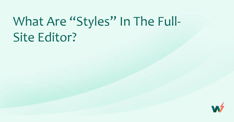 What Are Styles in the Full-Site Editor (And Why They’re a Game-Changer)