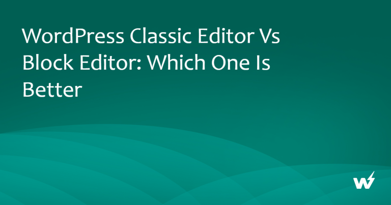WordPress Classic Editor vs Block Editor: Which One is Better