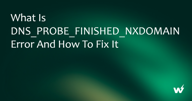 What is DNS_PROBE_FINISHED_NXDOMAIN Error and how to Fix it 