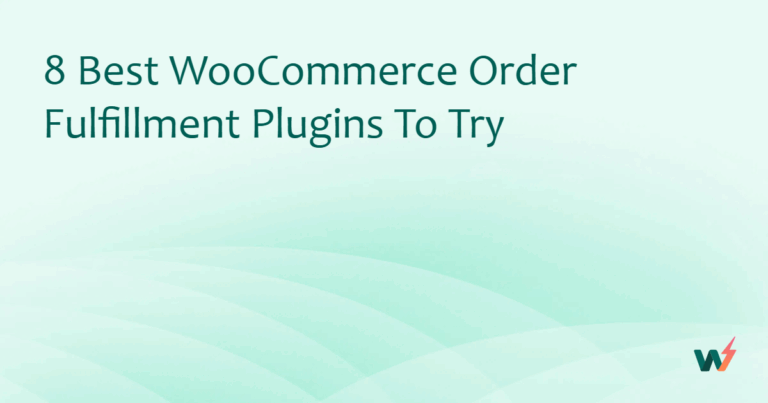 9 Best WooCommerce Order Fulfillment Plugins to Try