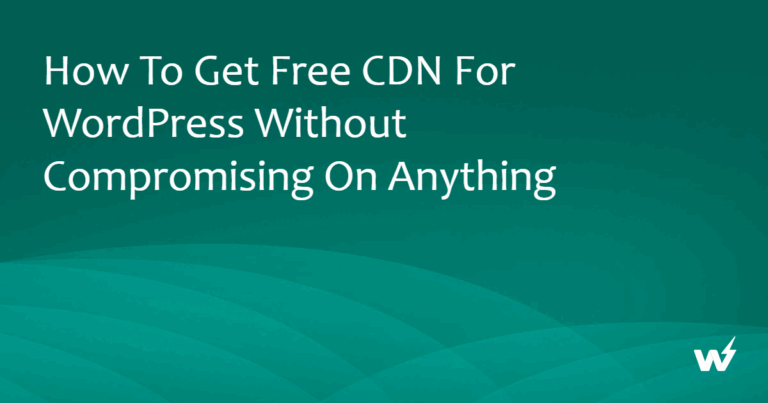 How to Get Free CDN for WordPress Without Compromising on Anything 