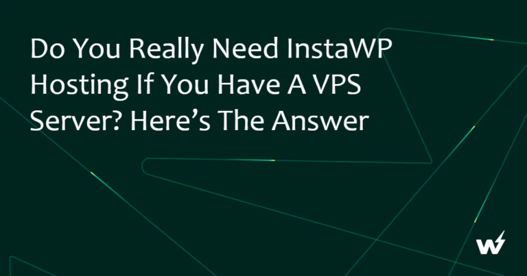 Do You Really Need InstaWP Hosting If You Have a VPS Server? Here’s the Answer